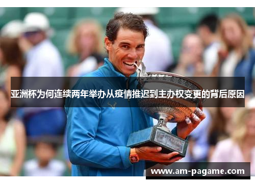 亚洲杯为何连续两年举办从疫情推迟到主办权变更的背后原因