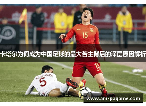 卡塔尔为何成为中国足球的最大苦主背后的深层原因解析 卡塔尔为何成为中国足球的最大苦主背后的深层原因解析