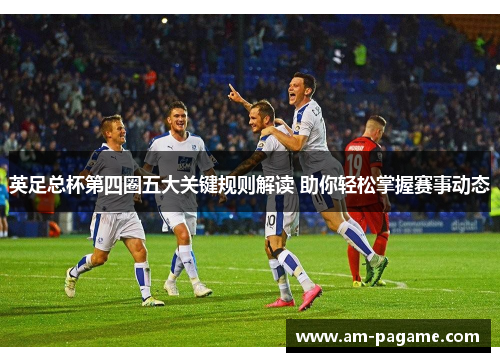 英足总杯第四圈五大关键规则解读 助你轻松掌握赛事动态 英足总杯第四圈五大关键规则解读 助你轻松掌握赛事动态