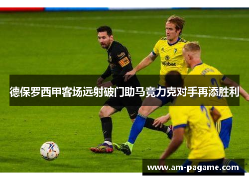 德保罗西甲客场远射破门助马竞力克对手再添胜利 德保罗西甲客场远射破门助马竞力克对手再添胜利