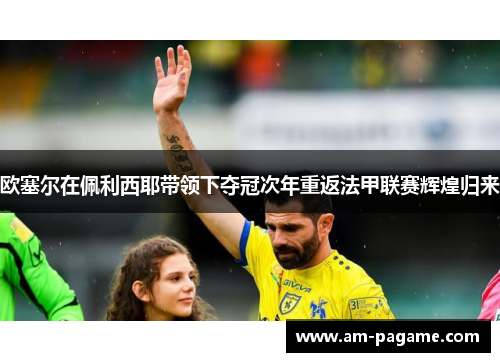 欧塞尔在佩利西耶带领下夺冠次年重返法甲联赛辉煌归来