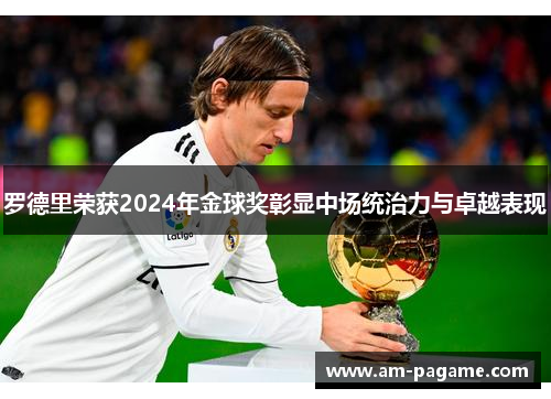 罗德里荣获2024年金球奖彰显中场统治力与卓越表现