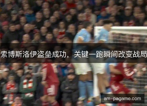 索博斯洛伊盗垒成功，关键一跑瞬间改变战局